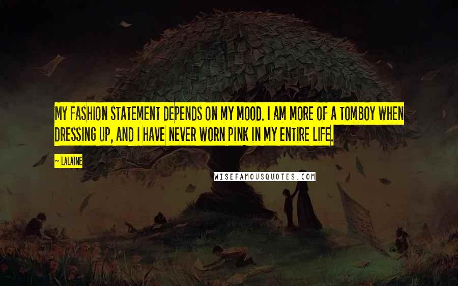 Lalaine Quotes: My fashion statement depends on my mood. I am more of a tomboy when dressing up, and I have never worn pink in my entire life.