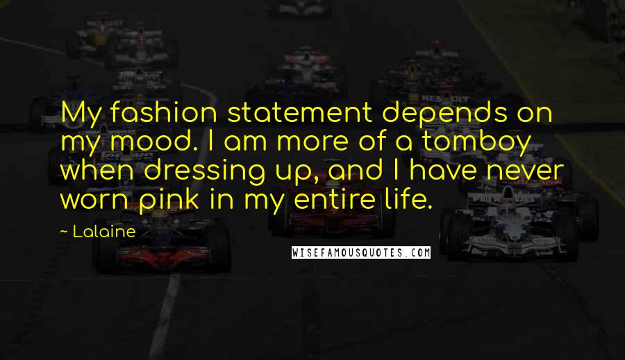 Lalaine Quotes: My fashion statement depends on my mood. I am more of a tomboy when dressing up, and I have never worn pink in my entire life.