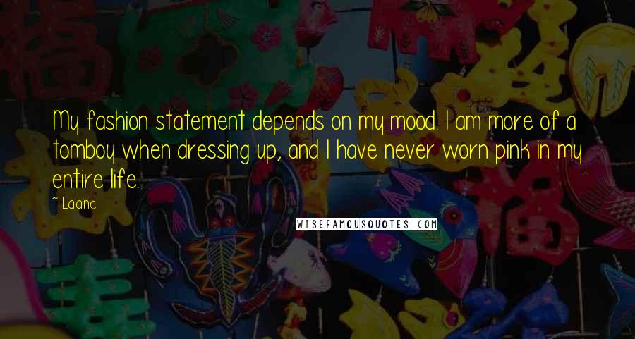 Lalaine Quotes: My fashion statement depends on my mood. I am more of a tomboy when dressing up, and I have never worn pink in my entire life.