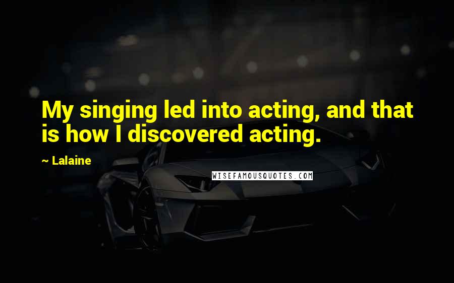 Lalaine Quotes: My singing led into acting, and that is how I discovered acting.