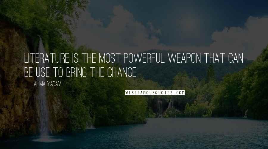 Lalima Yadav Quotes: Literature is the most powerful weapon that can be use to bring the change.