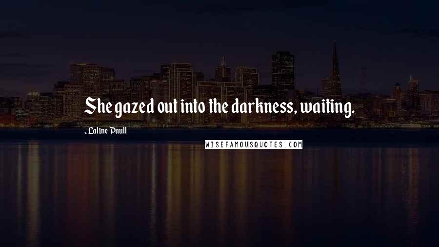 Laline Paull Quotes: She gazed out into the darkness, waiting.
