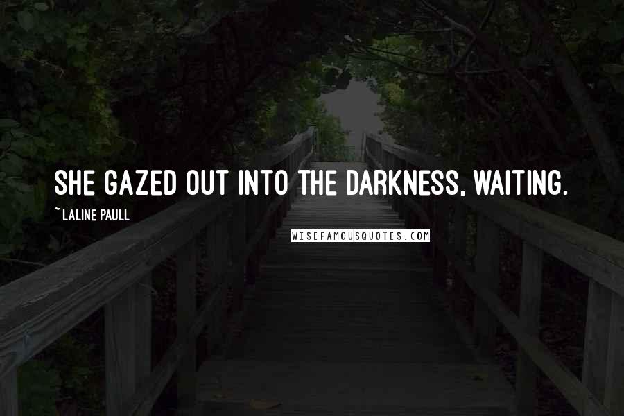 Laline Paull Quotes: She gazed out into the darkness, waiting.