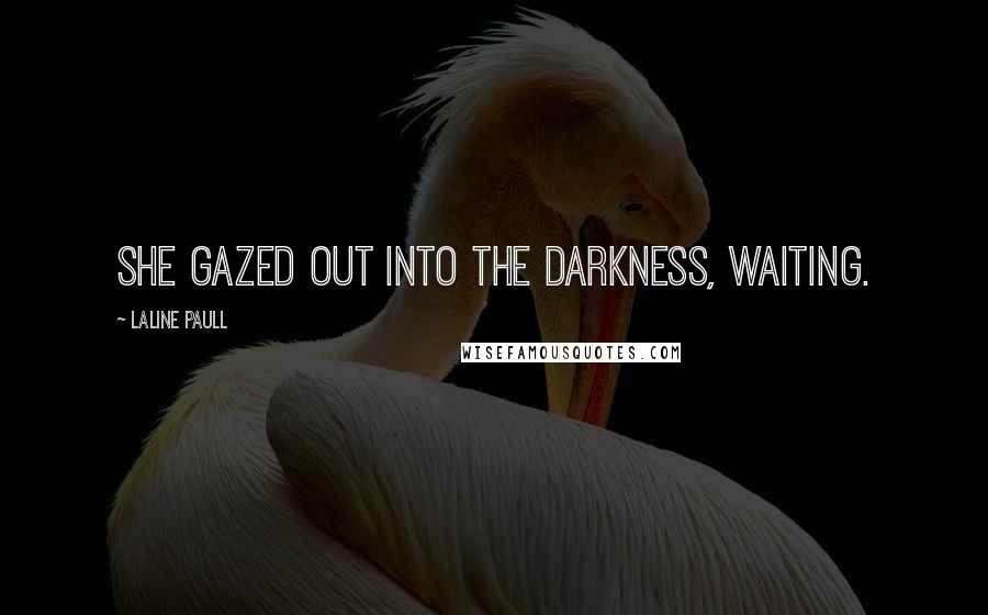 Laline Paull Quotes: She gazed out into the darkness, waiting.