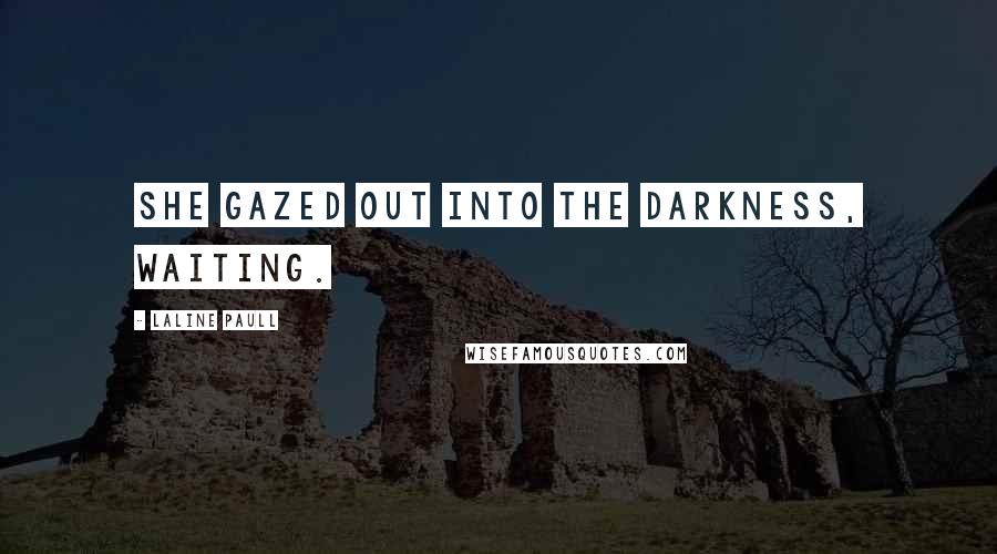 Laline Paull Quotes: She gazed out into the darkness, waiting.