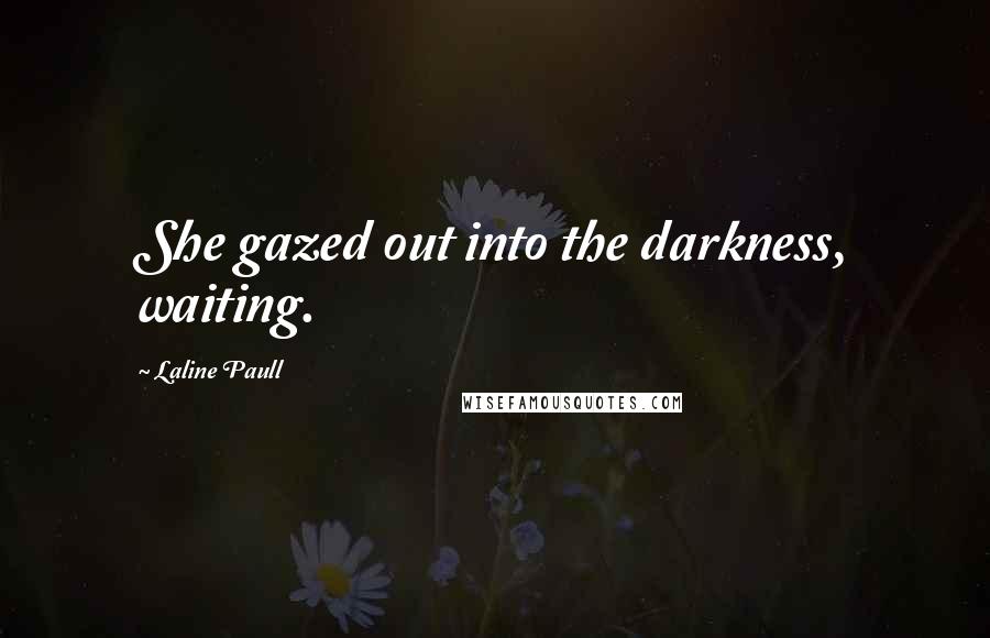 Laline Paull Quotes: She gazed out into the darkness, waiting.