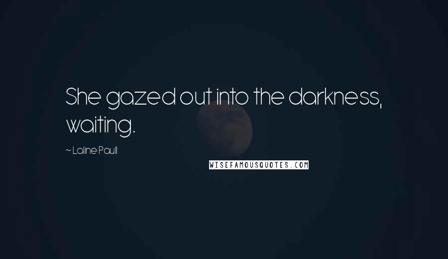 Laline Paull Quotes: She gazed out into the darkness, waiting.