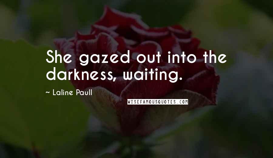 Laline Paull Quotes: She gazed out into the darkness, waiting.