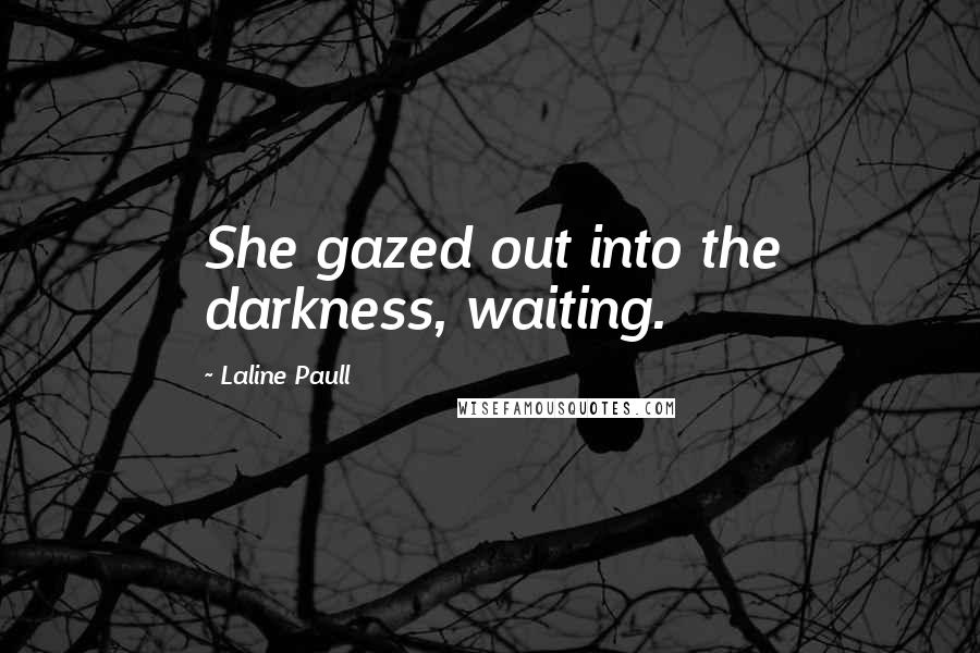 Laline Paull Quotes: She gazed out into the darkness, waiting.