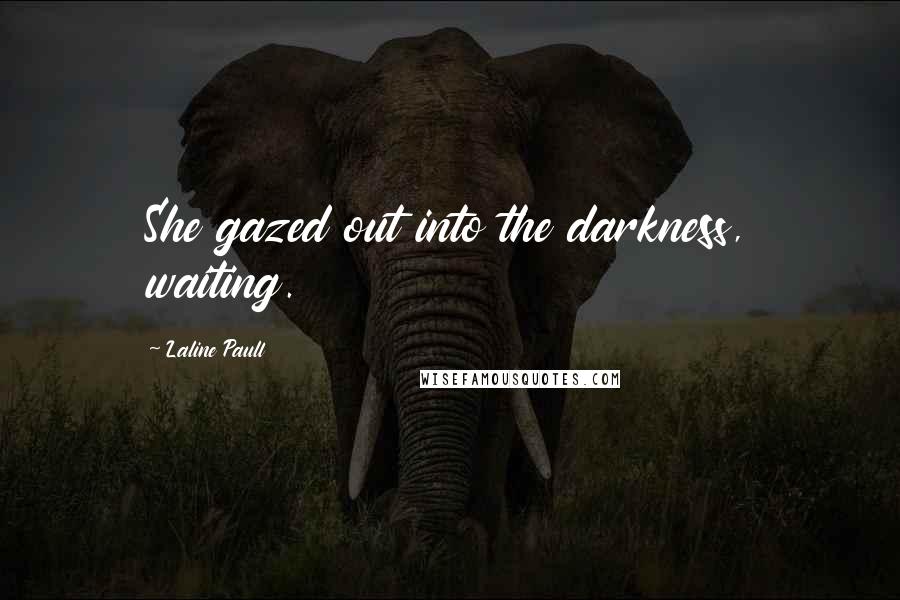 Laline Paull Quotes: She gazed out into the darkness, waiting.