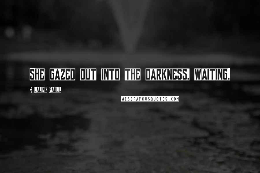 Laline Paull Quotes: She gazed out into the darkness, waiting.