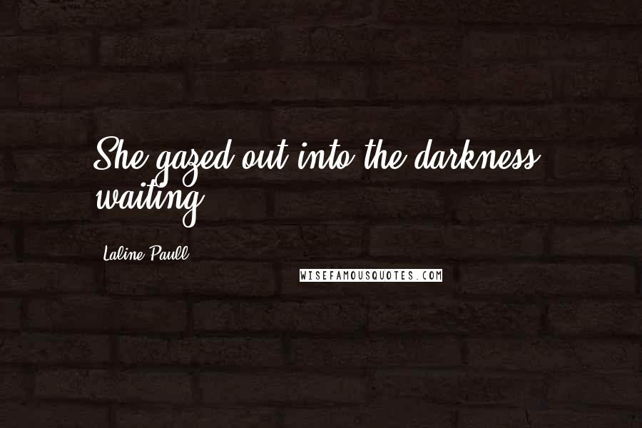 Laline Paull Quotes: She gazed out into the darkness, waiting.