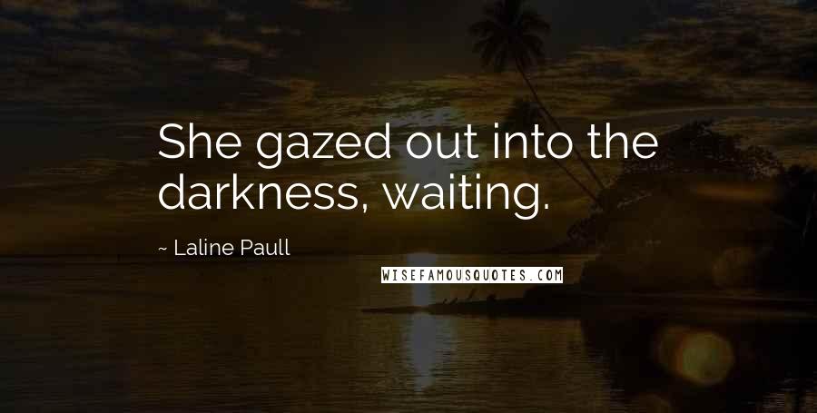 Laline Paull Quotes: She gazed out into the darkness, waiting.