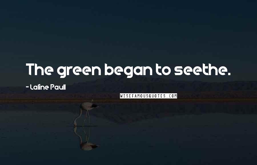 Laline Paull Quotes: The green began to seethe.