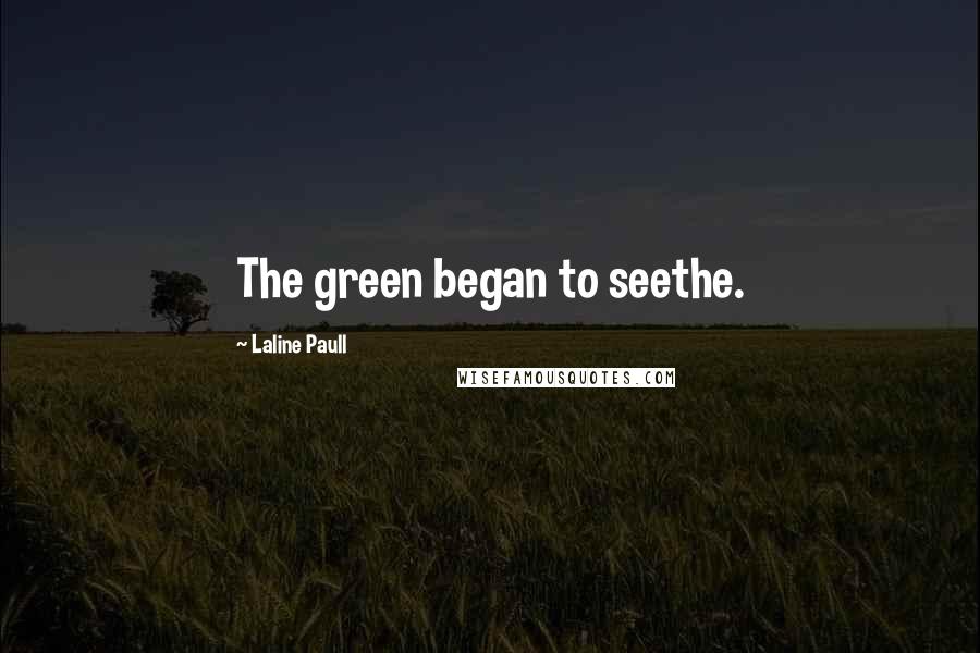 Laline Paull Quotes: The green began to seethe.