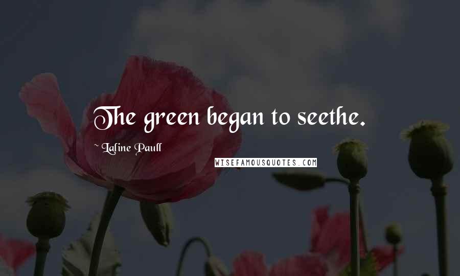 Laline Paull Quotes: The green began to seethe.