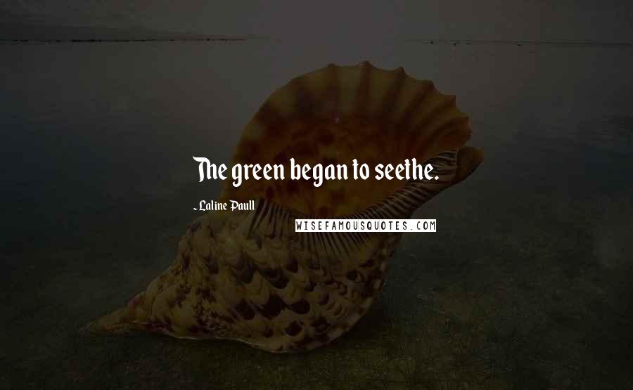 Laline Paull Quotes: The green began to seethe.