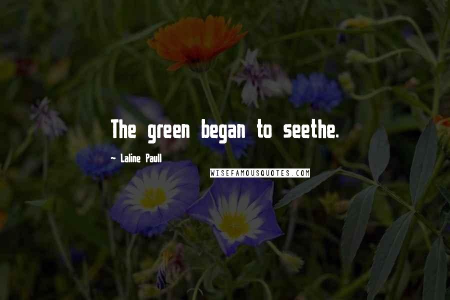 Laline Paull Quotes: The green began to seethe.