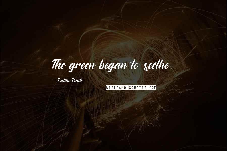 Laline Paull Quotes: The green began to seethe.