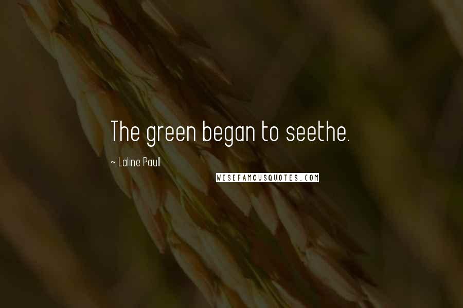 Laline Paull Quotes: The green began to seethe.