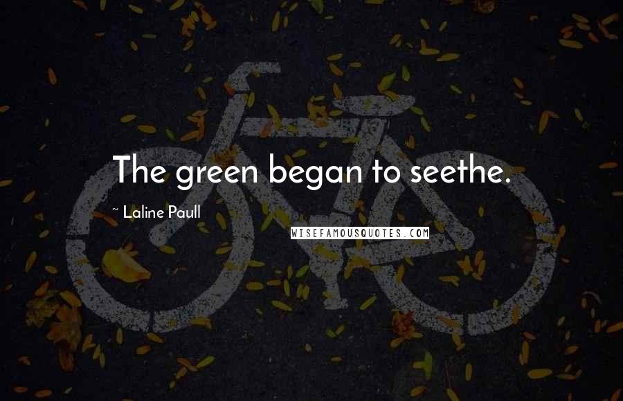 Laline Paull Quotes: The green began to seethe.