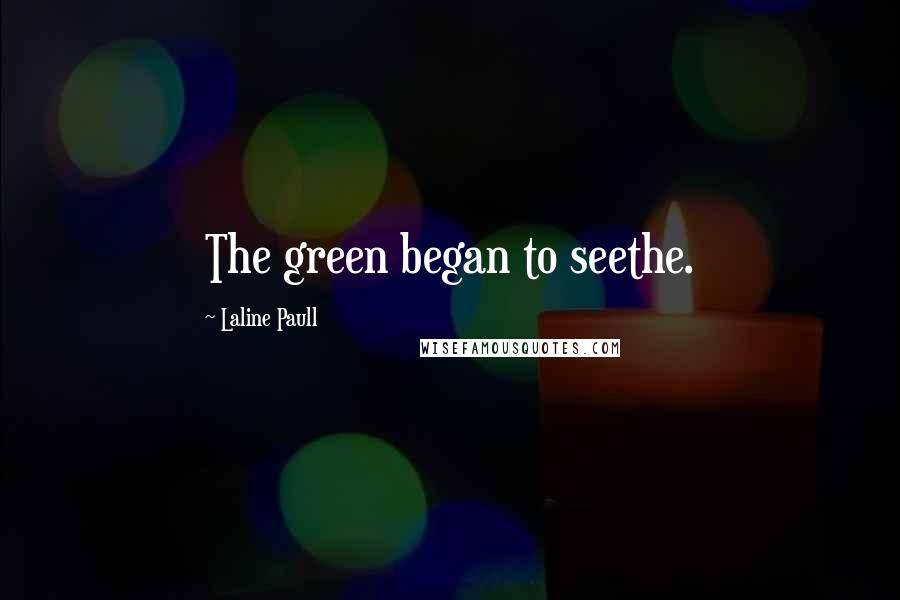 Laline Paull Quotes: The green began to seethe.