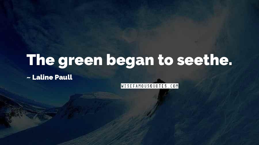 Laline Paull Quotes: The green began to seethe.