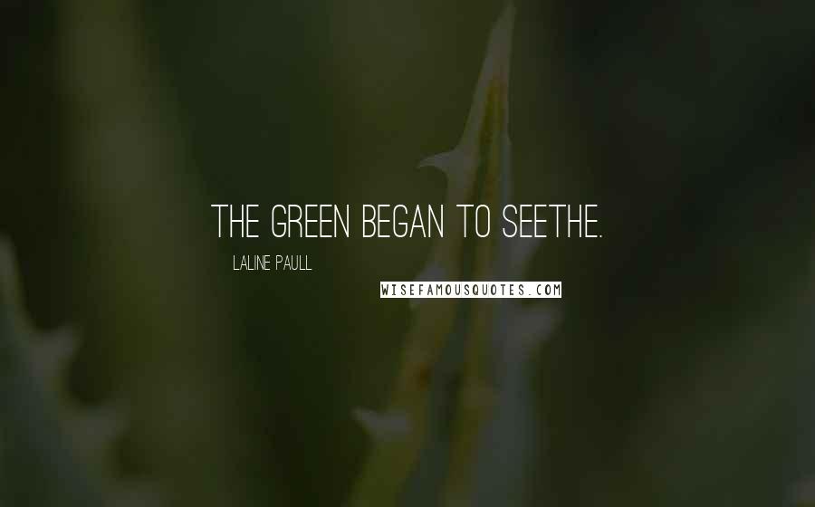 Laline Paull Quotes: The green began to seethe.