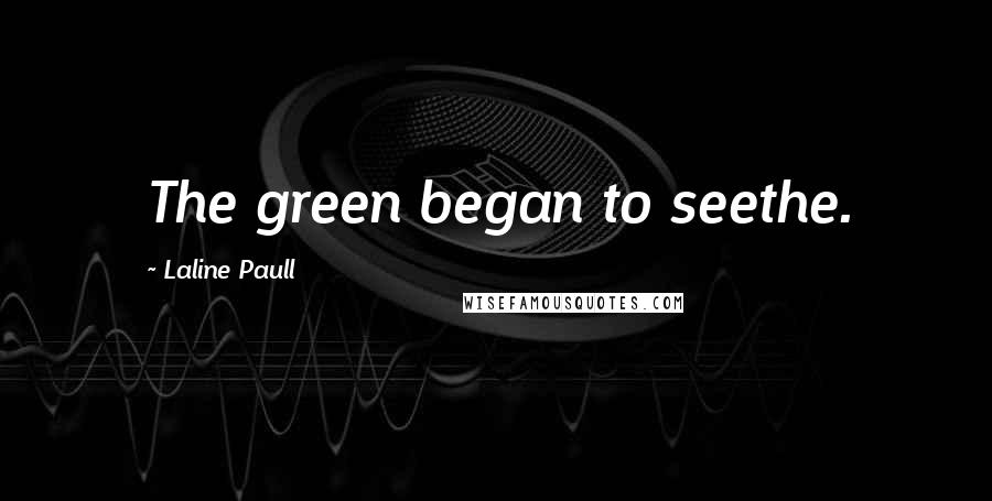 Laline Paull Quotes: The green began to seethe.