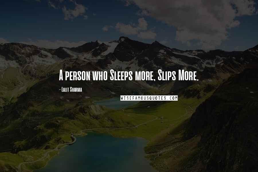 Lalit Sharma Quotes: A person who Sleeps more, Slips More.