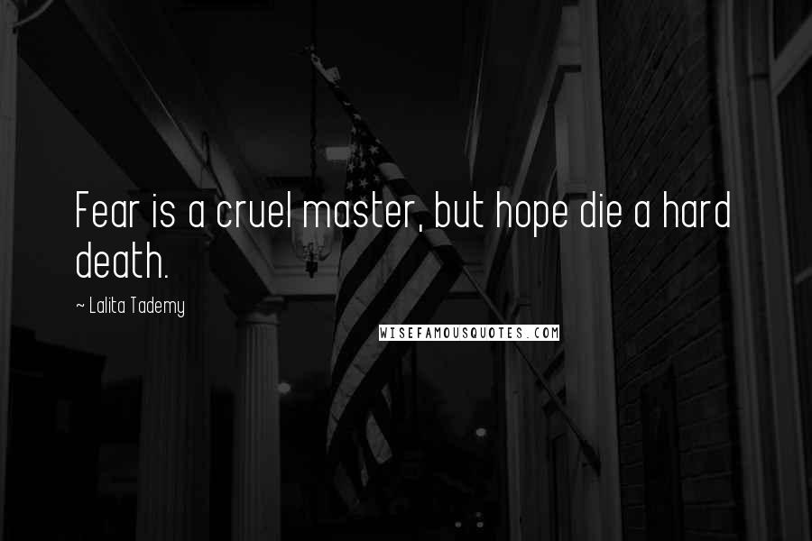 Lalita Tademy Quotes: Fear is a cruel master, but hope die a hard death.