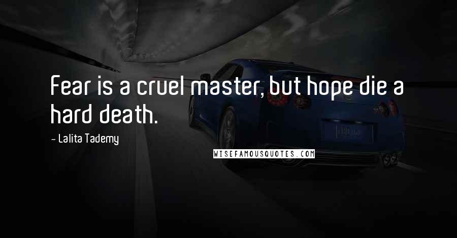 Lalita Tademy Quotes: Fear is a cruel master, but hope die a hard death.