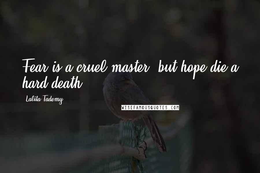 Lalita Tademy Quotes: Fear is a cruel master, but hope die a hard death.