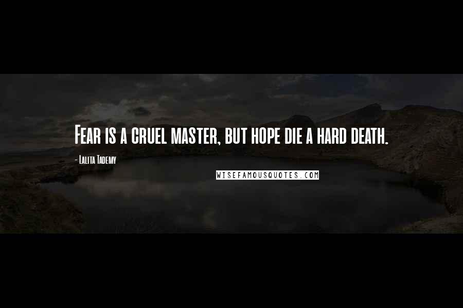 Lalita Tademy Quotes: Fear is a cruel master, but hope die a hard death.