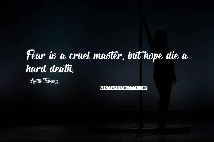 Lalita Tademy Quotes: Fear is a cruel master, but hope die a hard death.