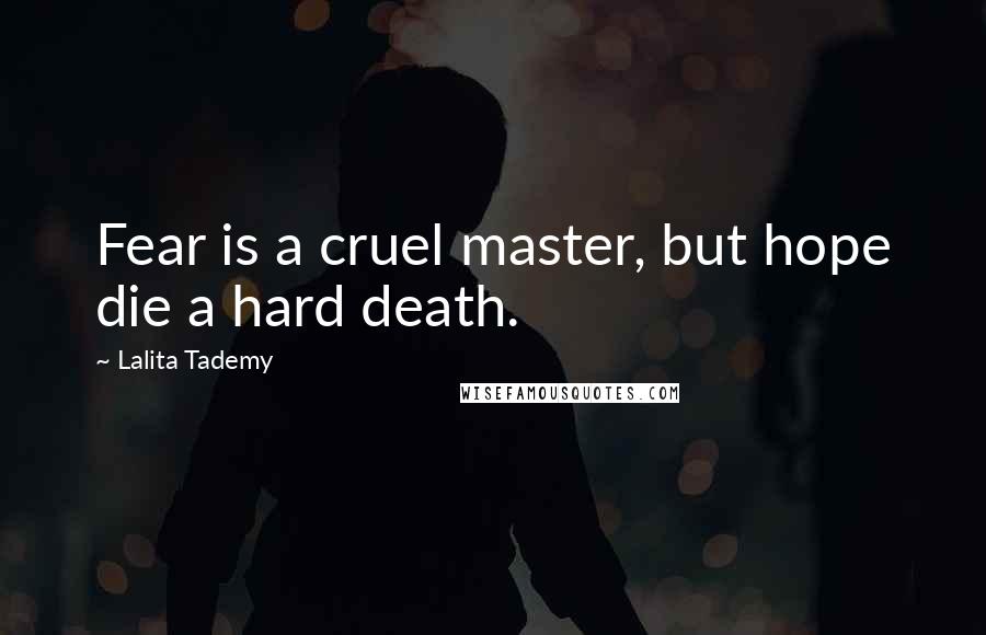 Lalita Tademy Quotes: Fear is a cruel master, but hope die a hard death.