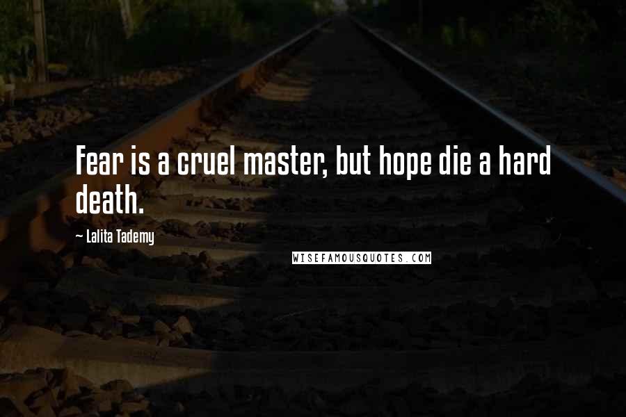 Lalita Tademy Quotes: Fear is a cruel master, but hope die a hard death.