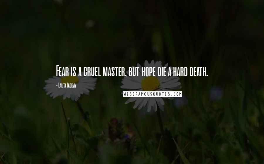Lalita Tademy Quotes: Fear is a cruel master, but hope die a hard death.