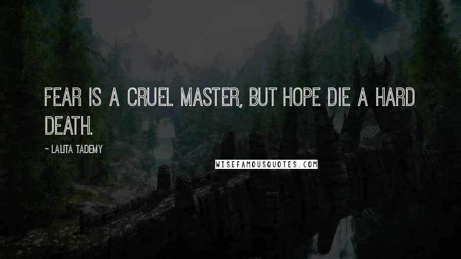 Lalita Tademy Quotes: Fear is a cruel master, but hope die a hard death.