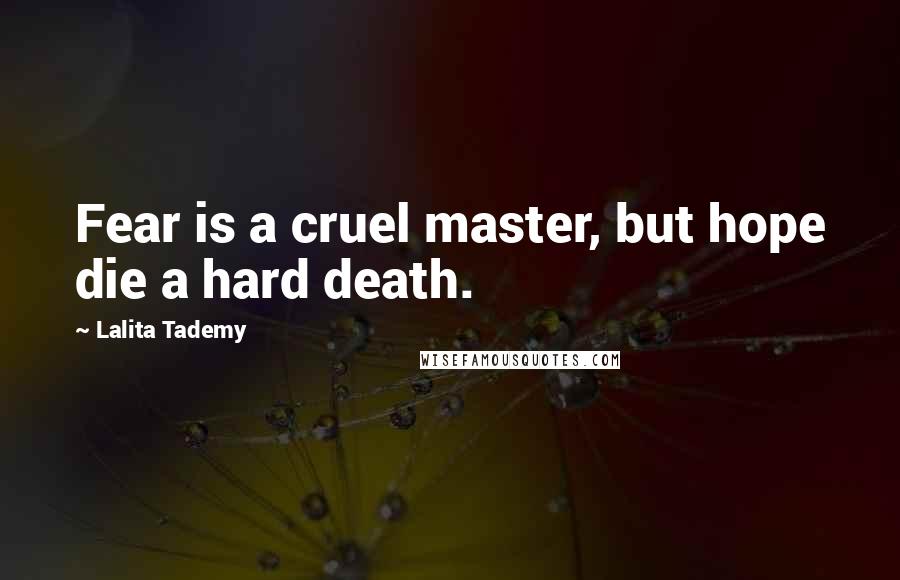 Lalita Tademy Quotes: Fear is a cruel master, but hope die a hard death.