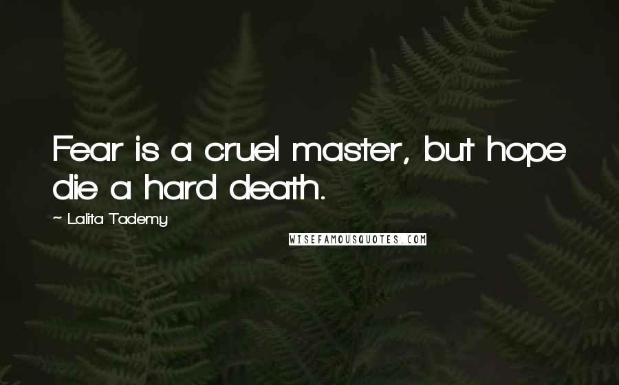 Lalita Tademy Quotes: Fear is a cruel master, but hope die a hard death.