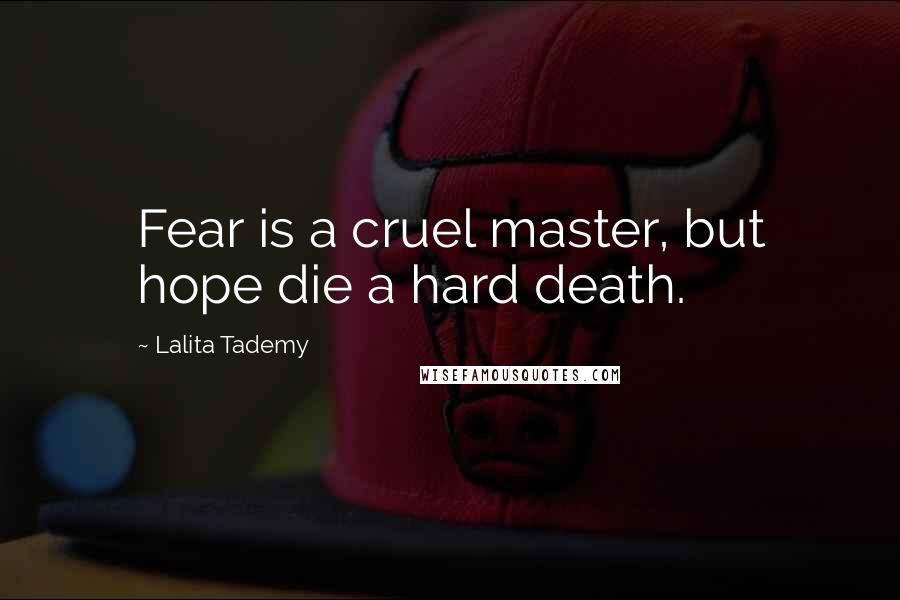 Lalita Tademy Quotes: Fear is a cruel master, but hope die a hard death.