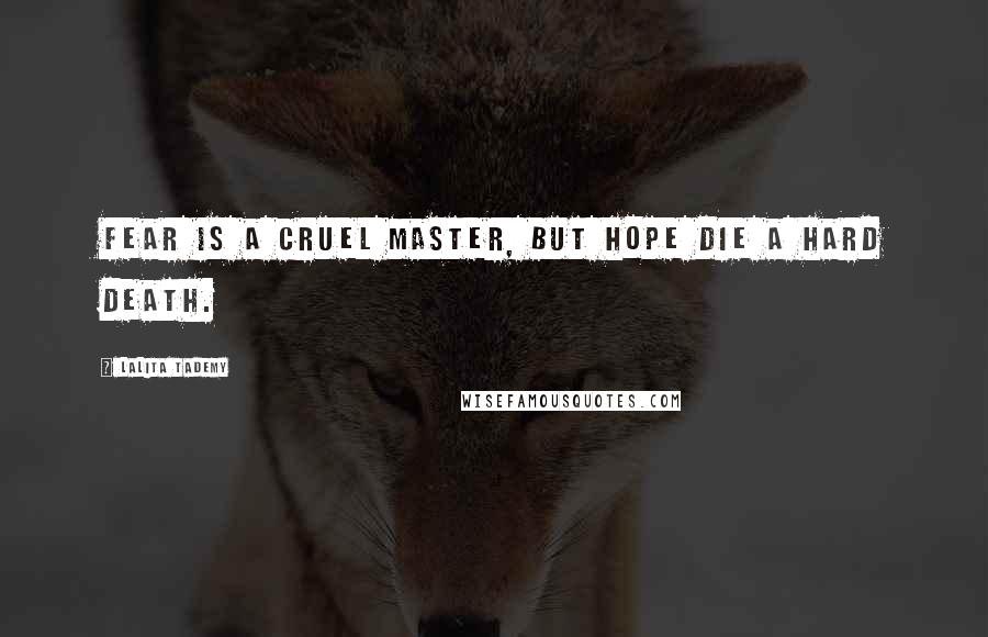 Lalita Tademy Quotes: Fear is a cruel master, but hope die a hard death.