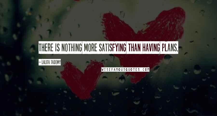 Lalita Tademy Quotes: There is nothing more satisfying than having plans.