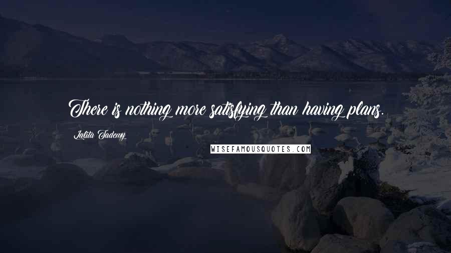 Lalita Tademy Quotes: There is nothing more satisfying than having plans.