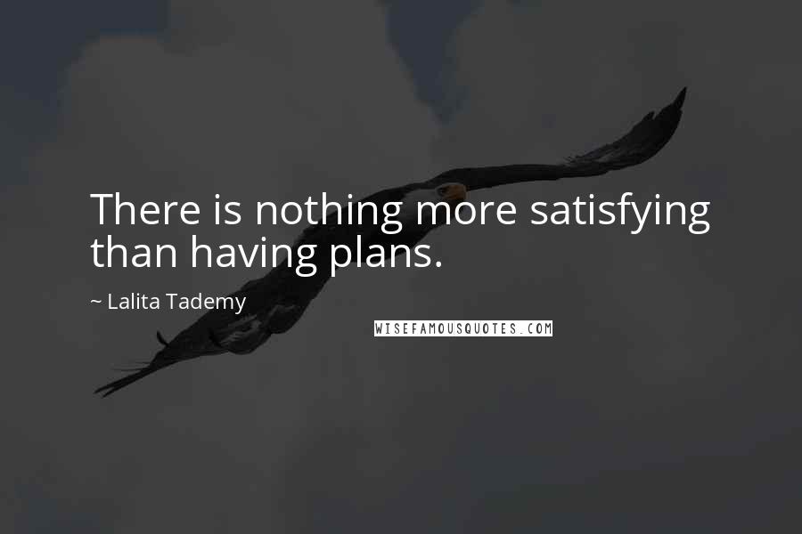 Lalita Tademy Quotes: There is nothing more satisfying than having plans.