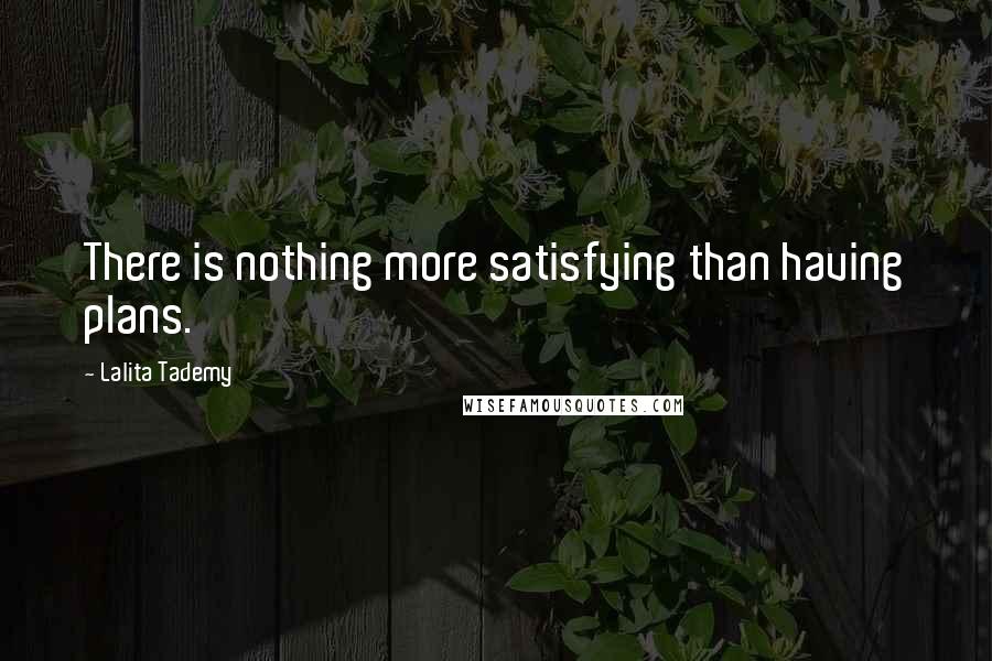 Lalita Tademy Quotes: There is nothing more satisfying than having plans.