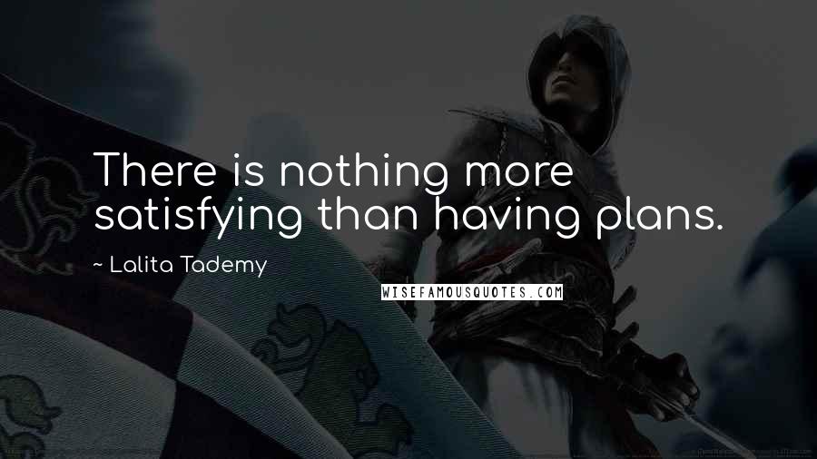 Lalita Tademy Quotes: There is nothing more satisfying than having plans.