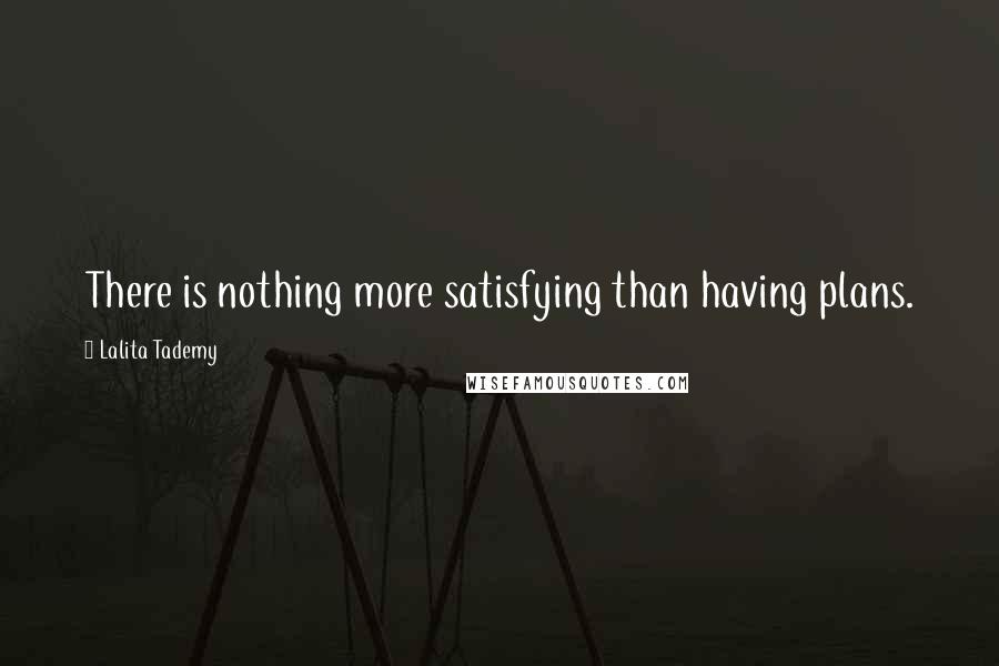 Lalita Tademy Quotes: There is nothing more satisfying than having plans.