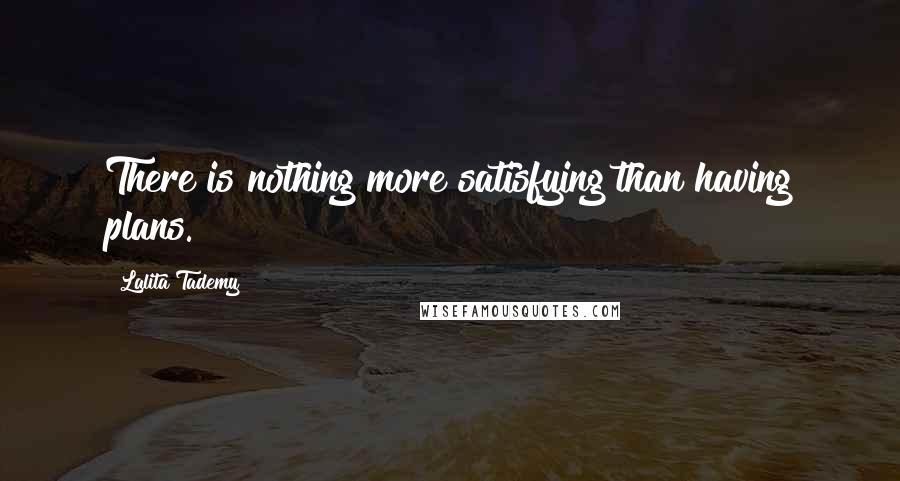 Lalita Tademy Quotes: There is nothing more satisfying than having plans.